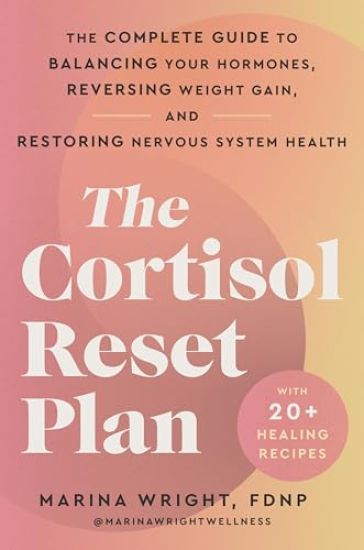 The Cortisol Reset Plan: The Complete Guide to Balancing Your Hormones, Reversing Weight Gain, and Restoring Nervous System Health