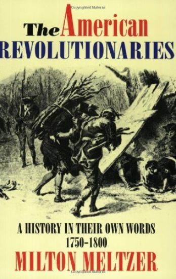 The American Revolutionaries: A History in Their Own Words 1750-1800