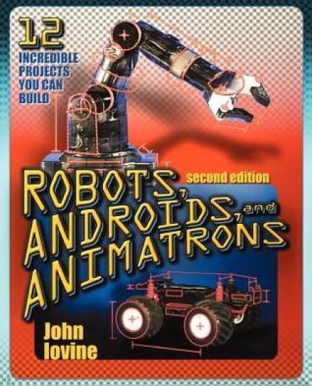 Robots, Androids and  Animatrons, Second Edition