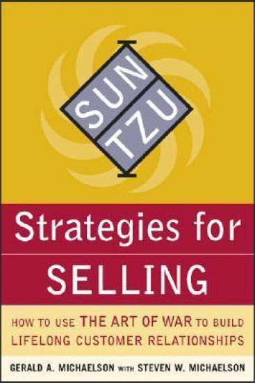 Sun Tzu Strategies for Selling: How to Use The Art of War to Build Lifelong Customer Relationships