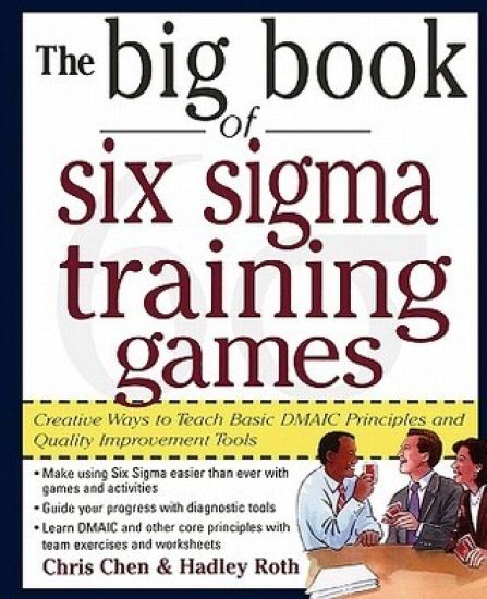 The Big Book of Six Sigma Training Games: Proven Ways to Teach Basic DMAIC Principles and Quality Improvement Tools