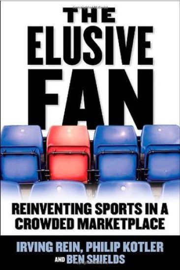 The Elusive Fan: Reinventing Sports in a Crowded Marketplace