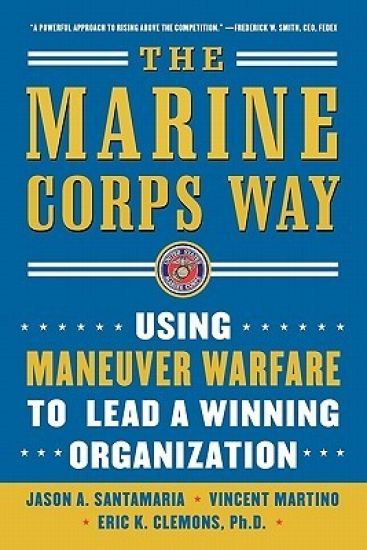 The Marine Corps Way: Using Maneuver Warfare to Lead a Winning Organization