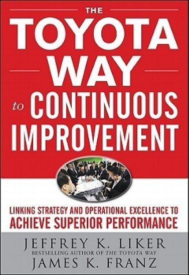 The Toyota Way to Continuous Improvement:  Linking Strategy and Operational Excellence to Achieve Superior Performance