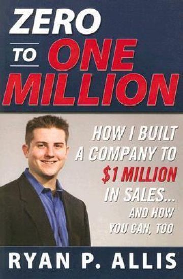 Zero to One Million: How I Built My Company to $1 Million in Sales . . . and How You Can, Too