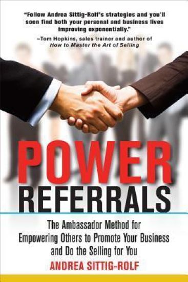 Power Referrals: The Ambassador Method for Empowering Others to Promote Your Business and Do the Selling for You