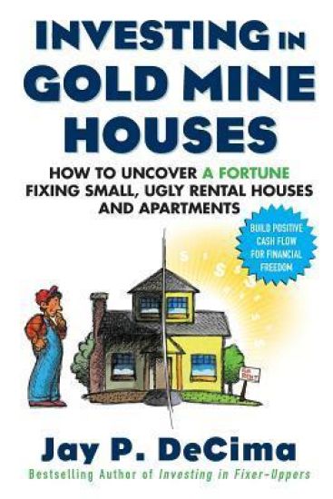 Investing in Gold Mine Houses:  How to Uncover a Fortune Fixing Small Ugly Houses and Apartments