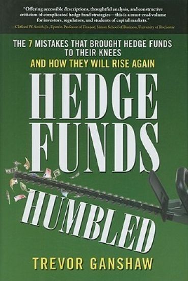 Hedge Funds, Humbled: The 7 Mistakes That Brought Hedge Funds to Their Knees and How They Will Rise Again