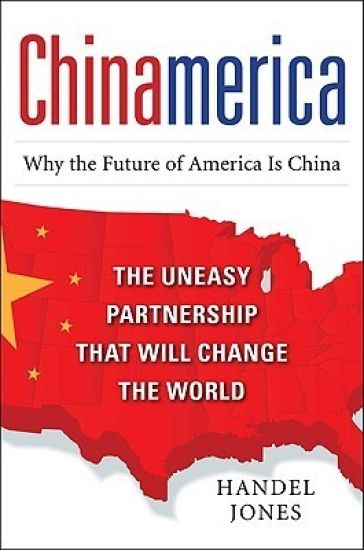 CHINAMERICA:  The Uneasy Partnership that Will Change the World