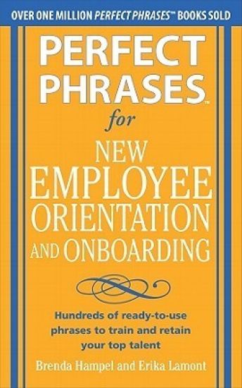 Perfect Phrases for New Employee Orientation and Onboarding: Hundreds of ready-to-use phrases to train and retain your top talent