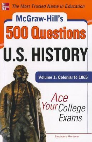 McGraw-Hill's 500 U.S. History Questions, Volume 1: Colonial to 1865: Ace Your College Exams
