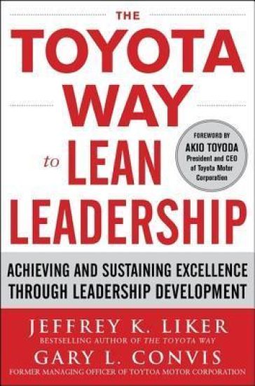 The Toyota Way to Lean Leadership:  Achieving and Sustaining Excellence through Leadership Development