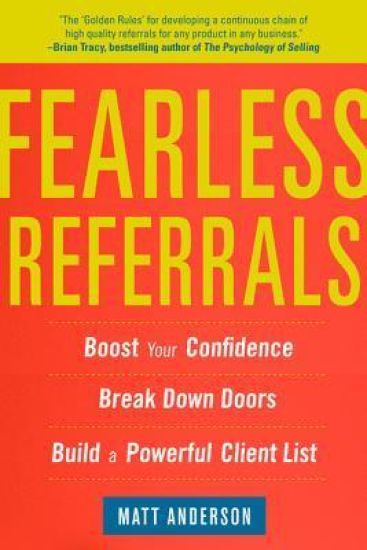 Fearless Referrals: Boost Your Confidence, Break Down Doors, and Build a Powerful Client List