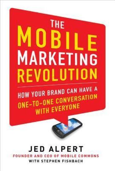 The Mobile Marketing Revolution: How Your Brand Can Have a One-to-One Conversation with Everyone