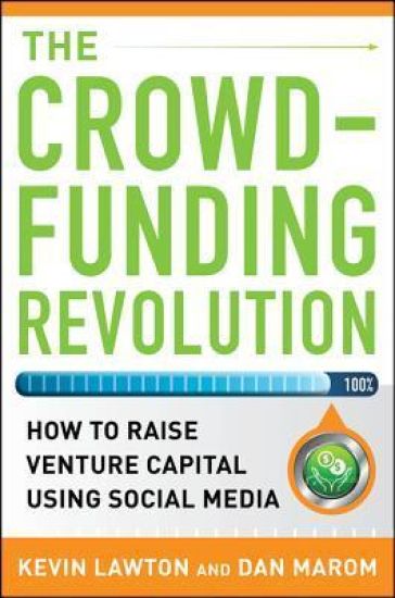 The Crowdfunding Revolution:  How to Raise Venture Capital Using Social Media