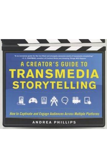 A Creator's Guide to Transmedia Storytelling: How to Captivate and Engage Audiences across Multiple Platforms