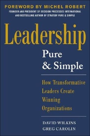 Leadership Pure and Simple: How Transformative Leaders Create Winning Organizations