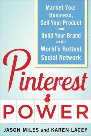 Pinterest Power:  Market Your Business, Sell Your Product, and Build Your Brand on the World's Hottest Social Network