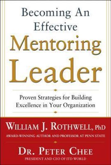 Becoming an Effective Mentoring Leader: Proven Strategies for Building Excellence in Your Organization