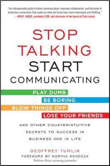 Stop Talking, Start Communicating: Counterintuitive Secrets to Success in Business and in Life, with a foreword by Martha Mendoza