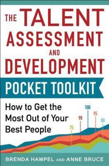 Talent Assessment and Development Pocket Tool Kit: How to Get the Most out of Your Best People