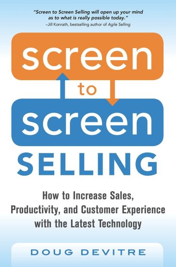 Screen to Screen Selling: How to Increase Sales, Productivity, and Customer Experience with the Latest Technology