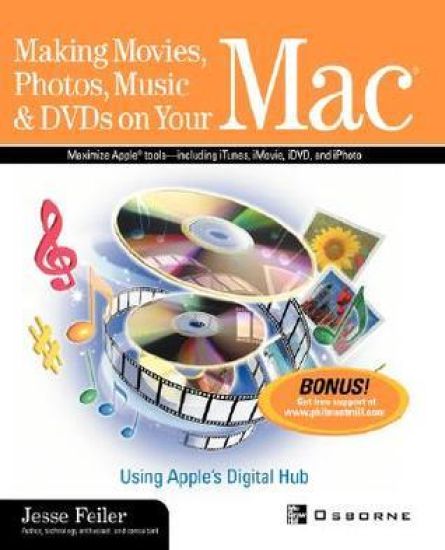 Making Movies, Photos, Music & DVDs on Your Mac: Using Apple's Digital Hub