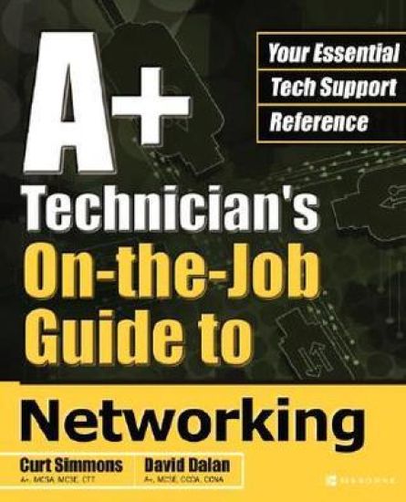 A+ Technician's On-the-Job Guide to Networking