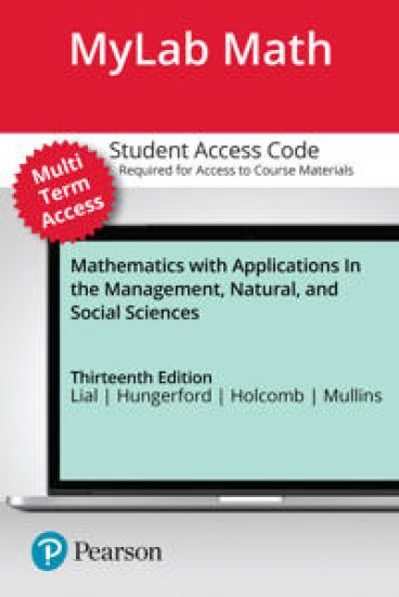 MyLab Math with Pearson eText (up to 24 months) Access Code for Mathematics with Applications In the Management, Natural, and Social Sciences