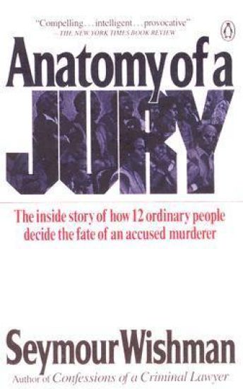 Anatomy of a Jury: The Inside Story of How 12 Ordinary People Decide the Fate of an Accused Murderer
