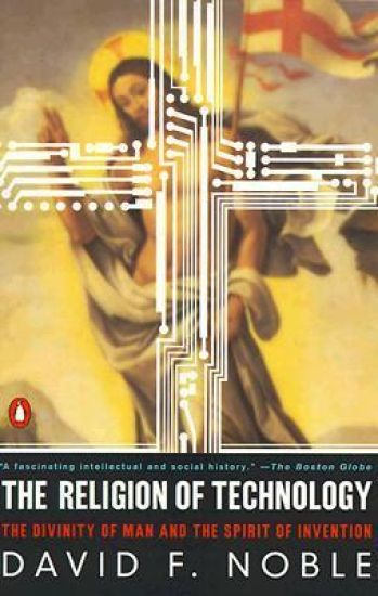 The Religion of Technology: The Divinity of Man and the Spirit of Invention