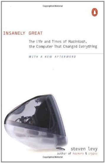 Insanely Great: The Life and Times of Macintosh, the Computer That Changed Everything