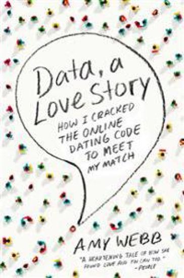Data, a Love Story: How I Cracked the Online Dating Code to Meet My Match