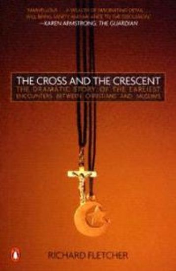 The Cross and the Crescent: The Dramatic Story of the Earliest Encounters Between Christians and Muslims