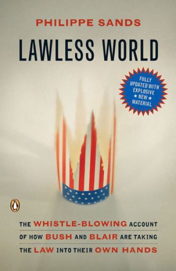 Lawless World: The Whistle-Blowing Account of How Bush and Blair Are Taking the Law Into Theirown Hands