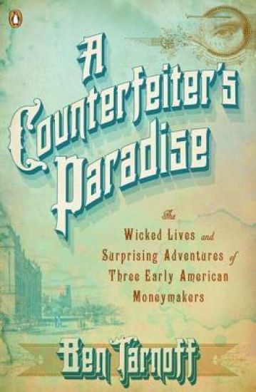 A Counterfeiter's Paradise: The Wicked Lives and Surprising Adventures of Three Early American Moneymakers