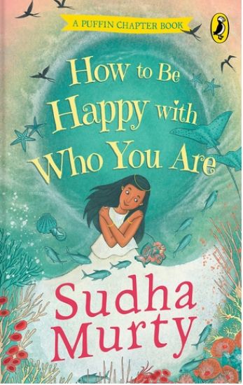 How to Be Happy with Who You Are | Puffin Chapter Book | Full-colour, Gorgeous Illustrations | Perfect Introduction to Sudha Murty | Ages 5+