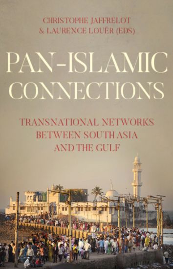 Pan-Islamic Connections: Transnational Networks Between South Asia and the Gulf