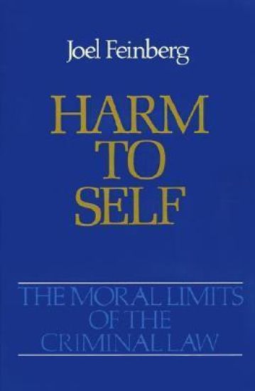 The Moral Limits of the Criminal Law: Volume 3: Harm to Self
