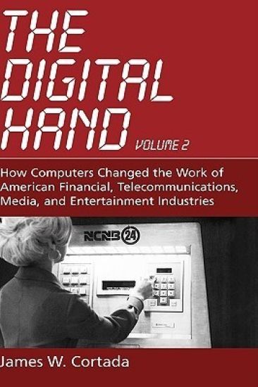 The Digital Hand: How Computers Changed the Work of American Financial, Telecommunications, Media, and Entertainment Industries