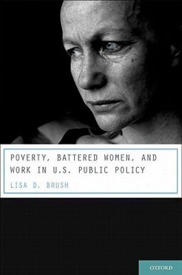 Poverty, Battered Women, and Work in U.S. Public Policy