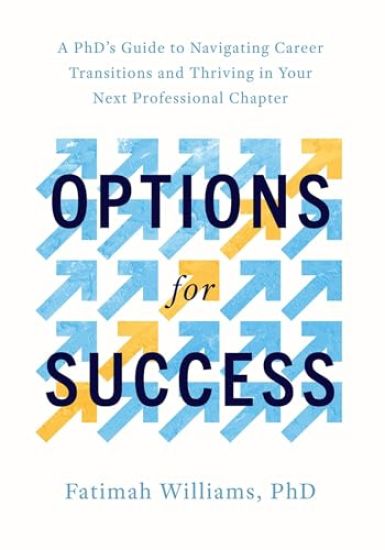 Options for Success: A Phd's Guide to Navigating Career Transitions and Thriving in Your Next Professional Chapter