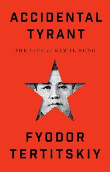Accidental Tyrant: The Life of Kim Il-Sung