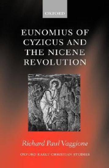 Eunomius of Cyzicus and the Nicene Revolution