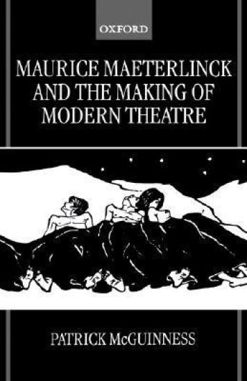 Maurice Maeterlinck and the Making of Modern Theatre