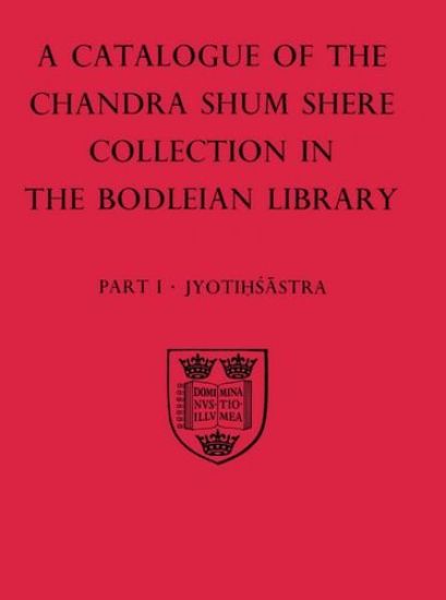 A Descriptive Catalogue of the Sanskrit and other Indian Manuscripts of the Chandra Shum Shere Collection in the Bodleian Library: Part I: Jyotihsastra