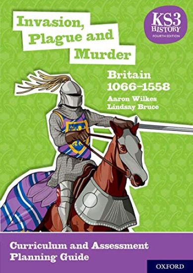 KS3 History 4th Edition: Invasion, Plague and Murder: Britain 1066-1558 Curriculum and Assessment Planning Guide