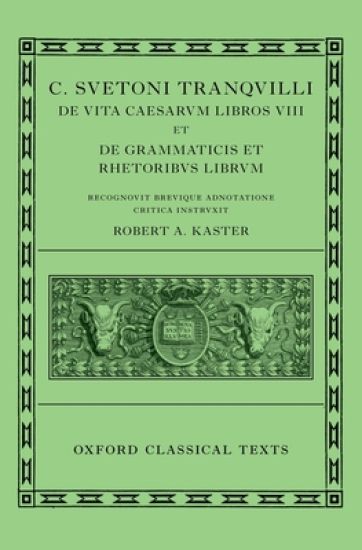 Suetonius: Lives of the Caesars & On Teachers of Grammar and Rhetoric (C. Suetoni Tranquilli De uita Caesarum libri VIII et De grammaticis et rhetoribus liber)
