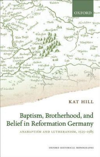 Baptism, Brotherhood, and Belief in Reformation Germany