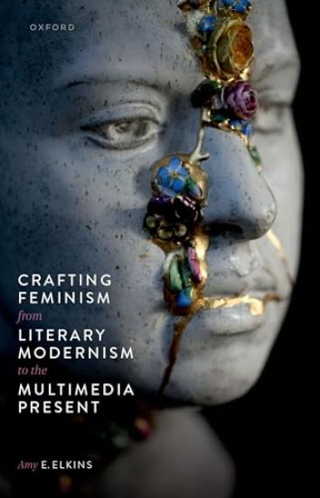 Crafting Feminism from Literary Modernism to the Multimedia Present